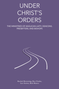 Under Christ’s Orders – The Ministries of Anglican Laity, Deacons, Presbyters, and Bishops (Paperback)