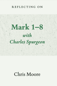 Reflecting on Mark 1-8 with Charles Spurgeon